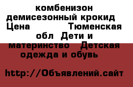 комбенизон демисезонный крокид › Цена ­ 2 000 - Тюменская обл. Дети и материнство » Детская одежда и обувь   